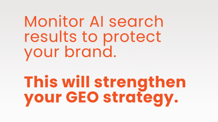 Monitor AI search results to protest your brand. This will strengthen your GEO strategy